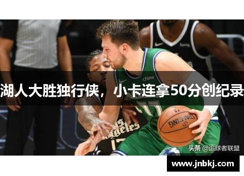 湖人大胜独行侠，小卡连拿50分创纪录
