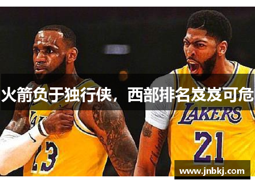 火箭负于独行侠，西部排名岌岌可危