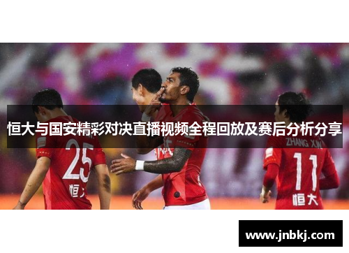 恒大与国安精彩对决直播视频全程回放及赛后分析分享