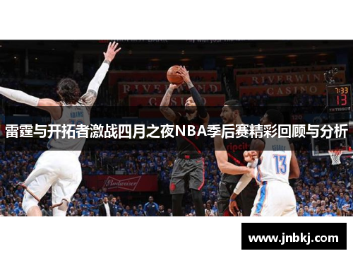 雷霆与开拓者激战四月之夜NBA季后赛精彩回顾与分析