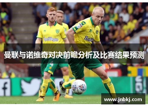 曼联与诺维奇对决前瞻分析及比赛结果预测
